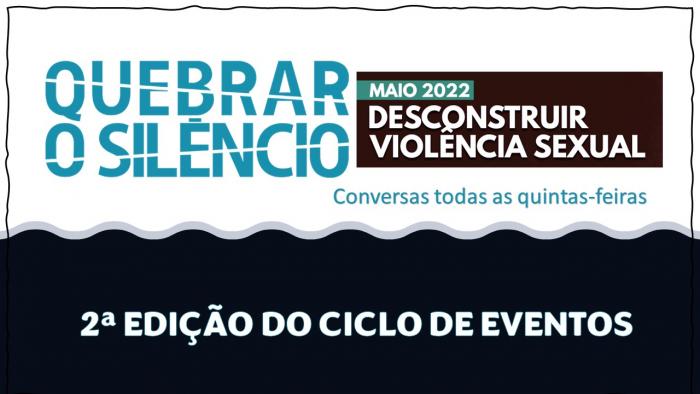 Quebrar o Silêncio: 2ª edição do ciclo de eventos DESCONSTRUIR  A VIOLÊNCIA SEXUAL